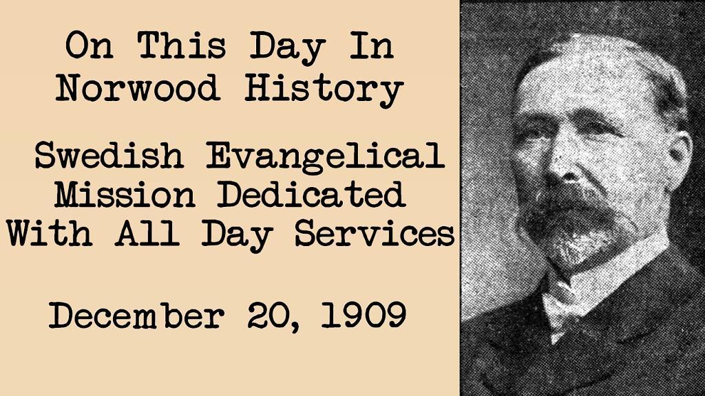 Dedication of Swedish Evangelical Mission at Norwood Yesterday Morning, Afternoon and Evening.-This Day In Norwood History-December 20, 1909