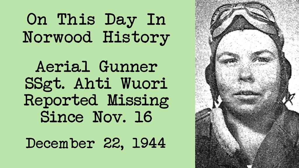 SSgt. Ahti Wuori, Aerial Gunner On U. S. Bomber, Missing-This Day in Norwood History-December 22, 1944